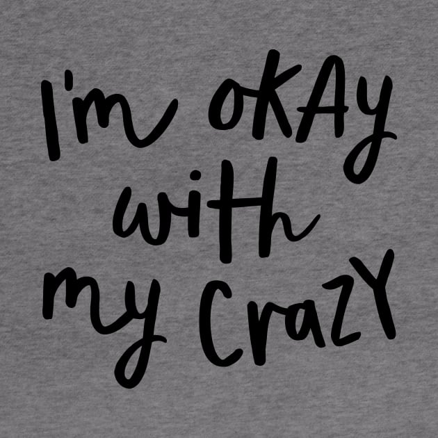 I'm Okay with My Crazy by MotivatedType